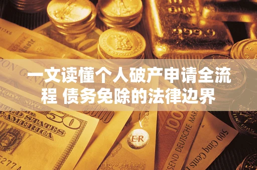 济南一文读懂个人破产申请全流程 债务免除的法律边界